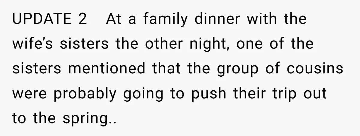 UPDATE 2 At a family dinner with the wife’s sisters the other night, one of the sisters mentioned that the group of cousins were probably going to push their trip...