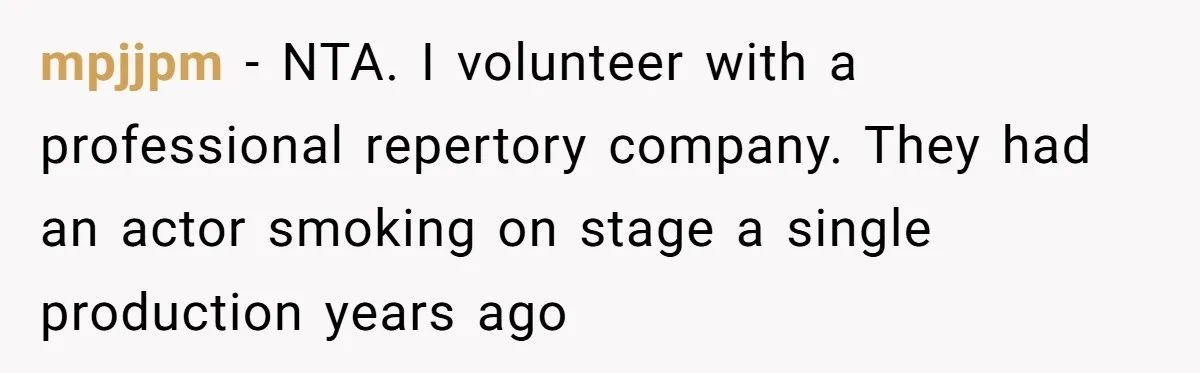 mpjjpm − NTA. I volunteer with a professional repertory company. They had an actor smoking on stage a single production years ago