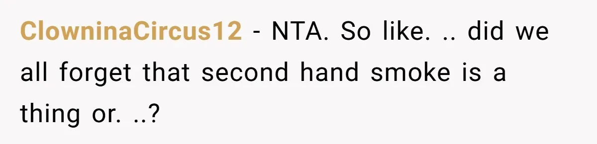 ClowninaCircus12 − NTA. So like. .. did we all forget that second hand smoke is a thing or. ..?