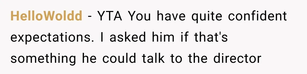 HelloWoldd − YTA You have quite confident expectations. I asked him if that's something he could talk to the director
