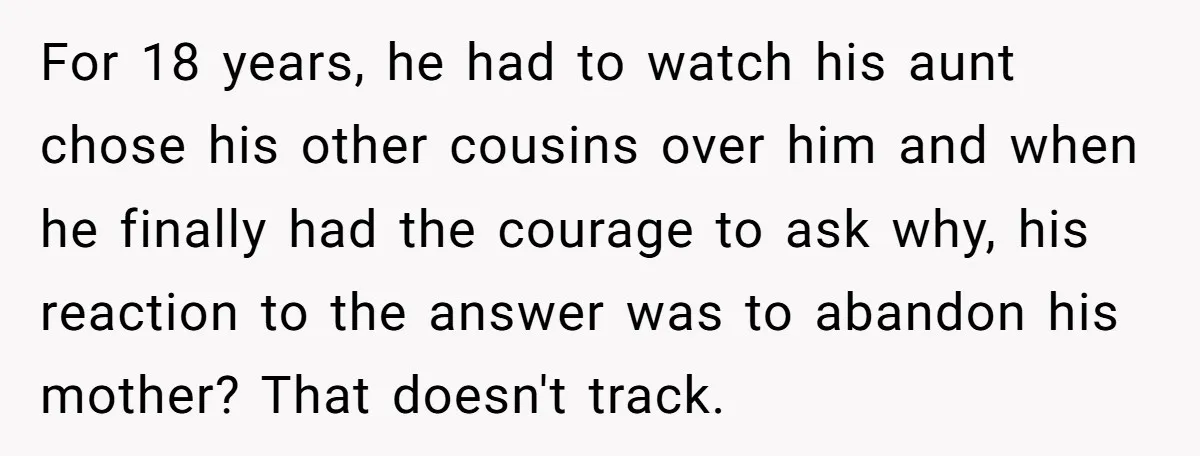 For 18 years, he had to watch his aunt chose his other cousins over him and when he finally had the courage to ask why, his reaction to the answer...