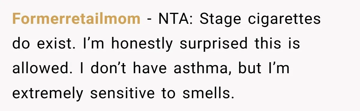 Formerretailmom − NTA: Stage cigarettes do exist. I’m honestly surprised this is allowed. I don’t have asthma, but I’m extremely sensitive to smells.