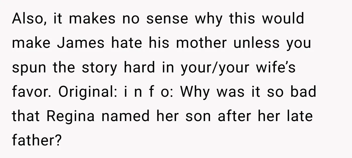 Also, it makes no sense why this would make James hate his mother unless you spun the story hard in your/your wife’s favor. Original: i n f o: Why was...