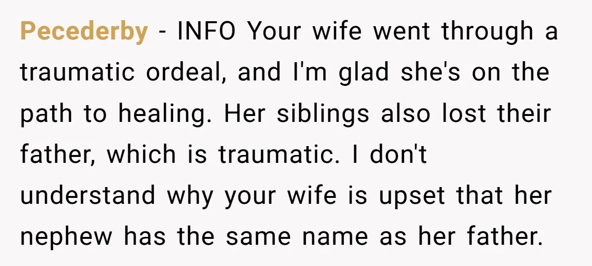 Pecederby − INFO Your wife went through a traumatic ordeal, and I'm glad she's on the path to healing. Her siblings also lost their father, which is traumatic. I don't...