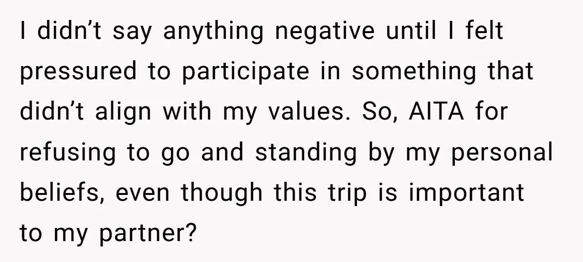 I didn’t say anything negative until I felt pressured to participate in something that didn’t align with my values. So, AITA for refusing to go and standing by my personal...