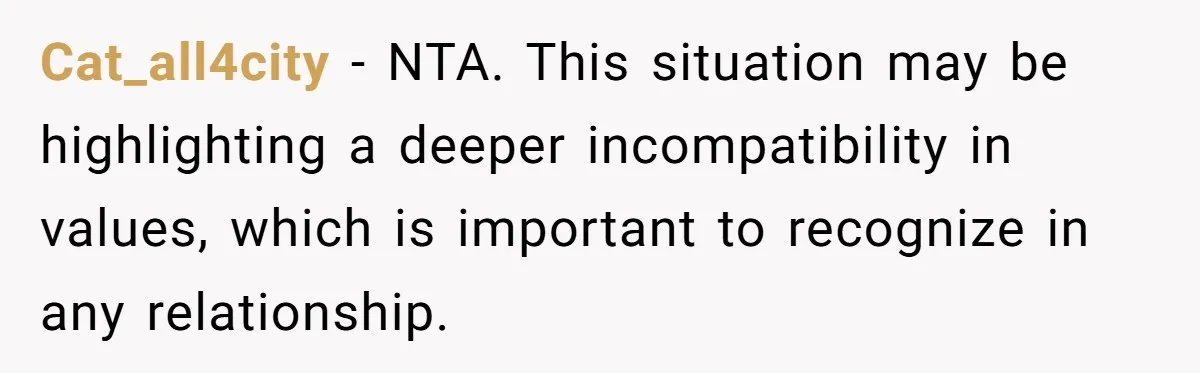 Cat_all4city − NTA. This situation may be highlighting a deeper incompatibility in values, which is important to recognize in any relationship.
