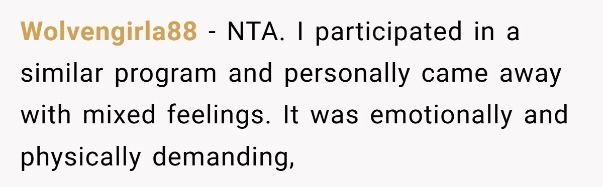 Wolvengirla88 − NTA. I participated in a similar program and personally came away with mixed feelings. It was emotionally and physically demanding,