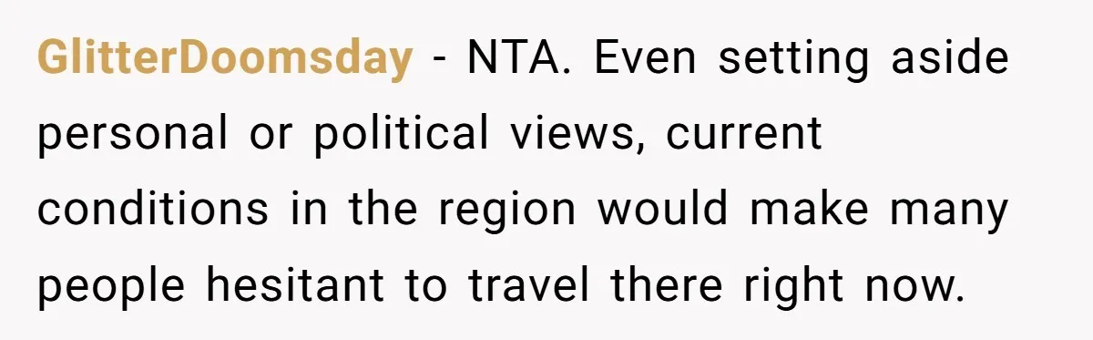 GlitterDoomsday − NTA. Even setting aside personal or political views, current conditions in the region would make many people hesitant to travel there right now.