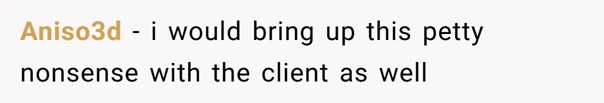 Aniso3d − i would bring up this petty nonsense with the client as well