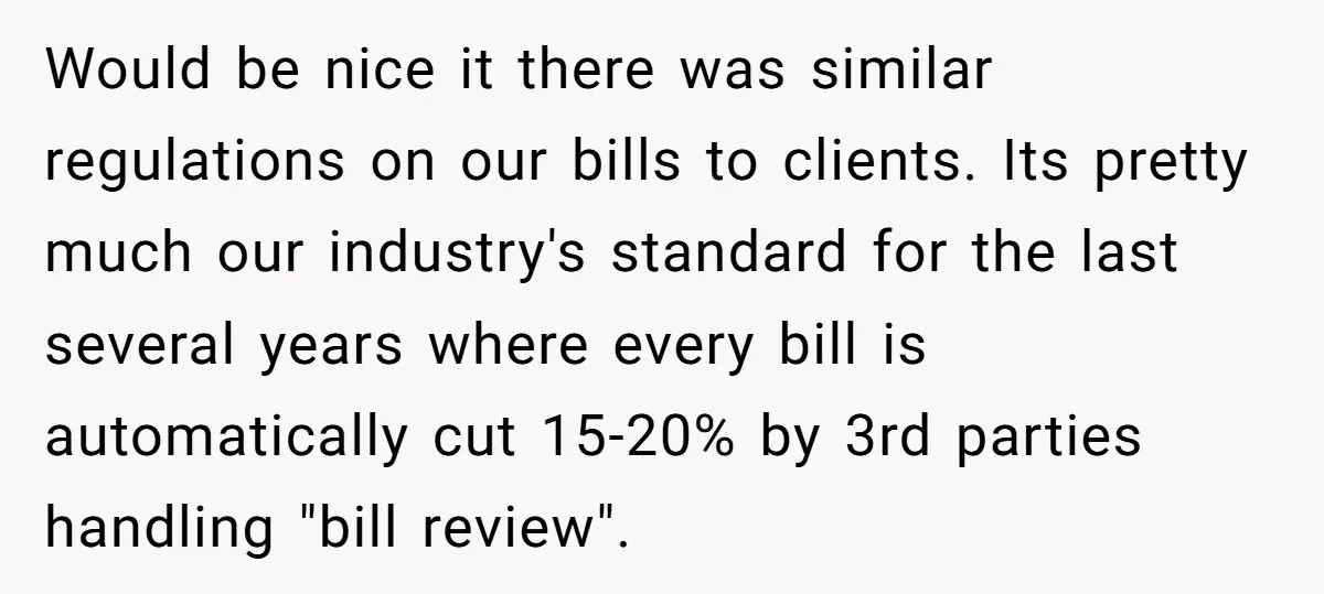 Would be nice it there was similar regulations on our bills to clients. Its pretty much our industry's standard for the last several years where every bill is automatically cut...