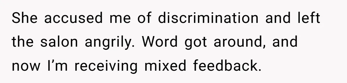 She accused me of discrimination and left the salon angrily. Word got around, and now I’m receiving mixed feedback.