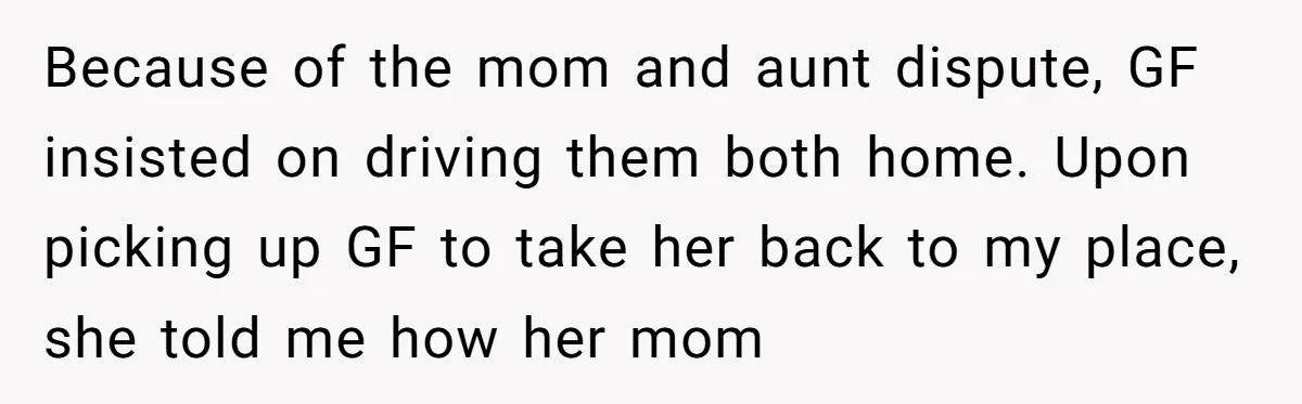 Because of the mom and aunt dispute, GF insisted on driving them both home. Upon picking up GF to take her back to my place, she told me how her...