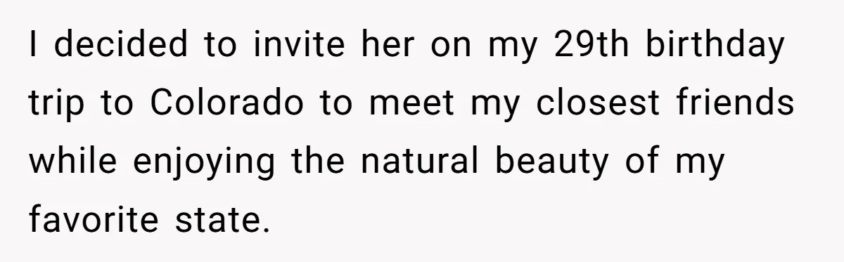 I decided to invite her on my 29th birthday trip to Colorado to meet my closest friends while enjoying the natural beauty of my favorite state.
