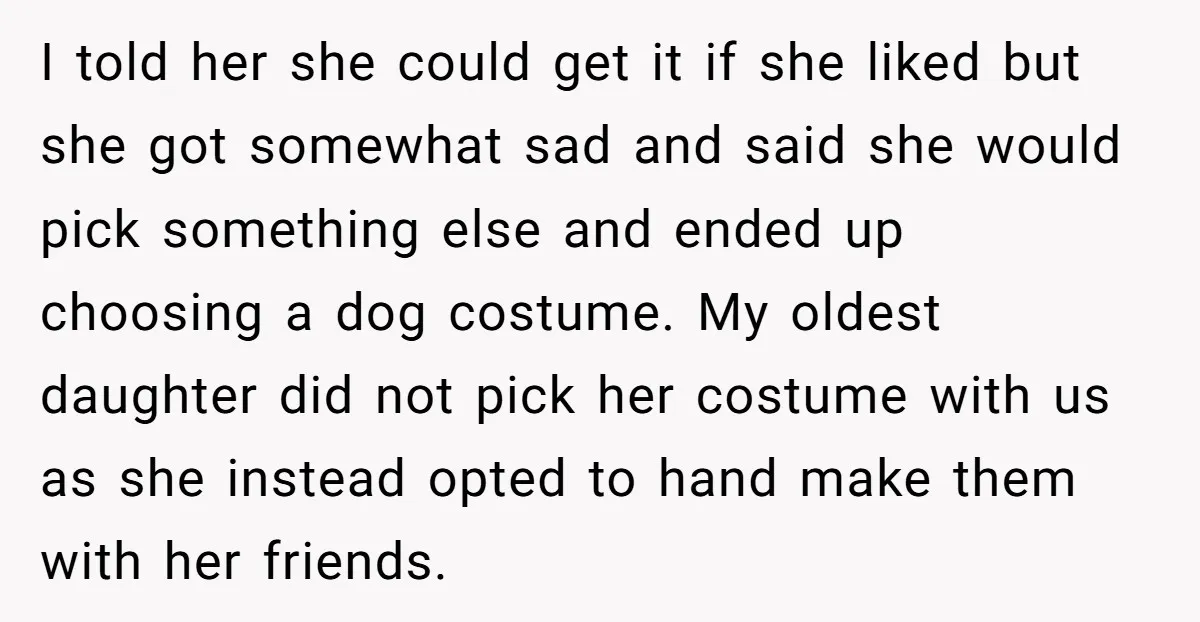 I told her she could get it if she liked but she got somewhat sad and said she would pick something else and ended up choosing a dog costume. My...