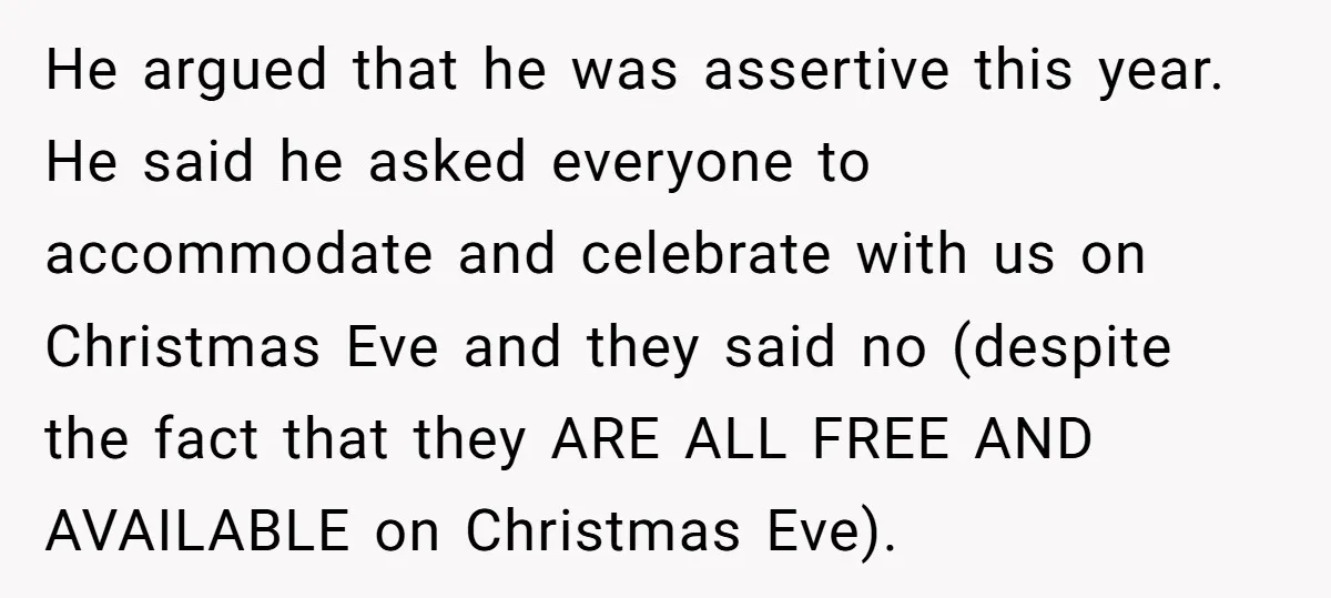 He argued that he was assertive this year. He said he asked everyone to accommodate and celebrate with us on Christmas Eve and they said no (despite the fact that...