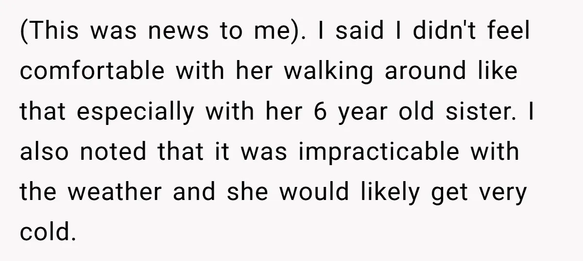 (This was news to me). I said I didn't feel comfortable with her walking around like that especially with her 6 year old sister. I also noted that it was...