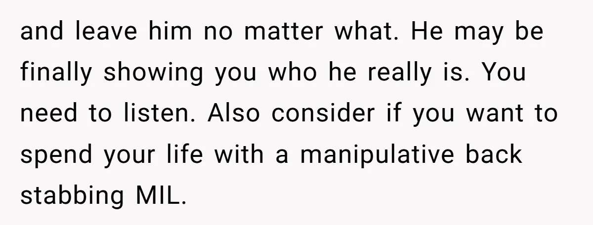 and leave him no matter what. He may be finally showing you who he really is. You need to listen. Also consider if you want to spend your life with...