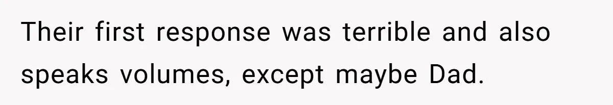 Their first response was terrible and also speaks volumes, except maybe Dad.