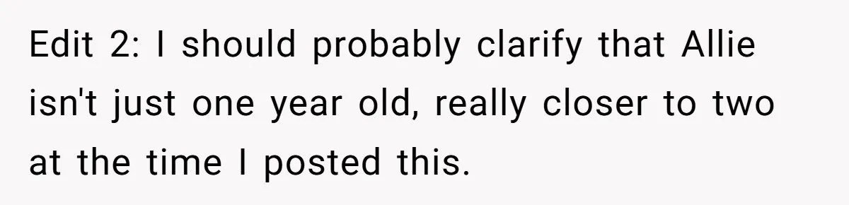 Edit 2: I should probably clarify that Allie isn't just one year old, really closer to two at the time I posted this.