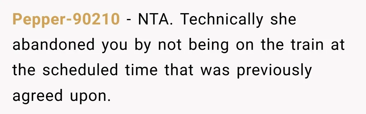 Pepper-90210 − NTA. Technically she abandoned you by not being on the train at the scheduled time that was previously agreed upon.
