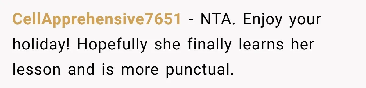CellApprehensive7651 − NTA. Enjoy your holiday! Hopefully she finally learns her lesson and is more punctual.