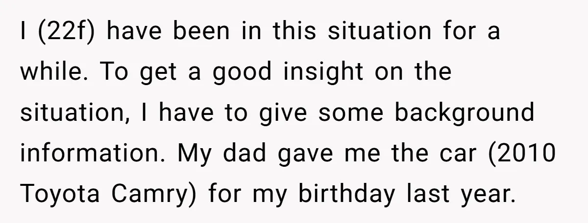 I (22f) have been in this situation for a while. To get a good insight on the situation, I have to give some background information. My dad gave me the...