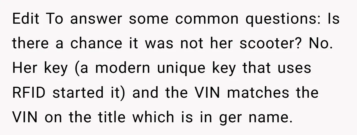 Edit To answer some common questions: Is there a chance it was not her scooter? No. Her key (a modern unique key that uses RFID started it) and the VIN...