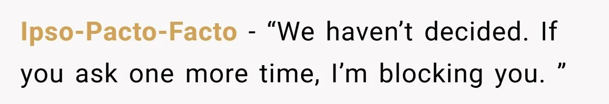 Ipso-Pacto-Facto − “We haven’t decided. If you ask one more time, I’m blocking you. ”