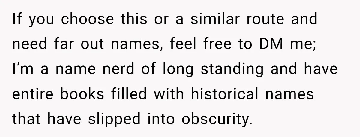 If you choose this or a similar route and need far out names, feel free to DM me; I’m a name nerd of long standing and have entire books filled...