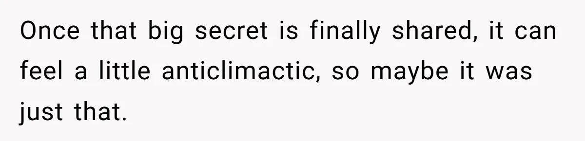 Once that big secret is finally shared, it can feel a little anticlimactic, so maybe it was just that.