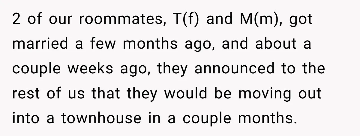 2 of our roommates, T(f) and M(m), got married a few months ago, and about a couple weeks ago, they announced to the rest of us that they would be...