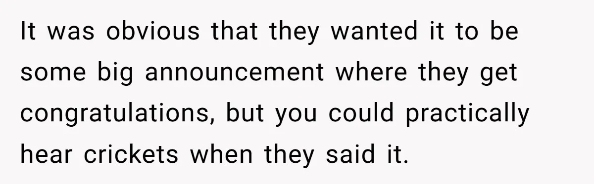 It was obvious that they wanted it to be some big announcement where they get congratulations, but you could practically hear crickets when they said it.