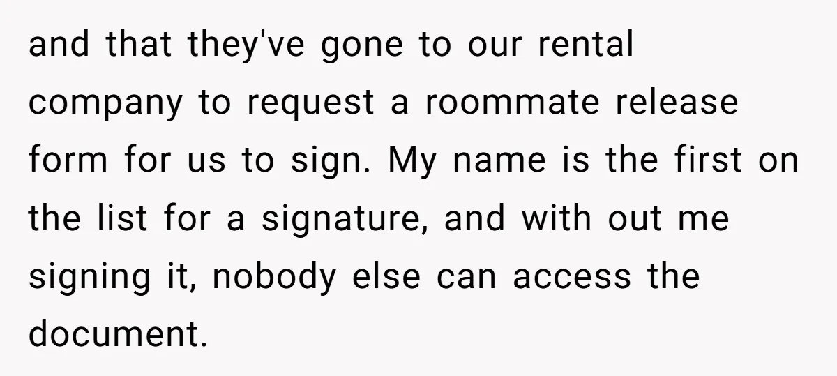 and that they've gone to our rental company to request a roommate release form for us to sign. My name is the first on the list for a signature, and...
