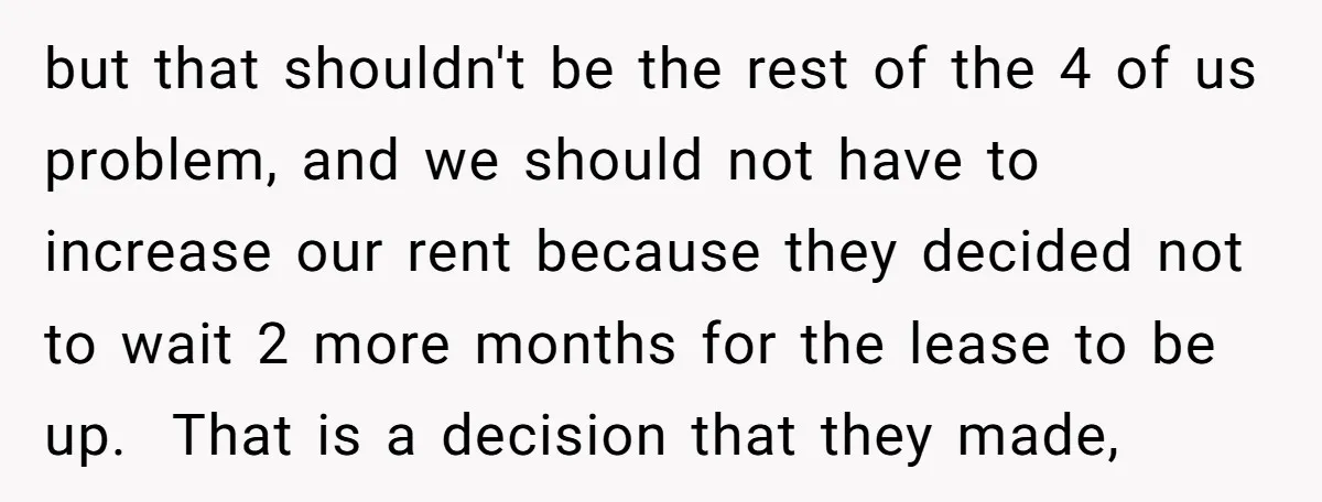 but that shouldn't be the rest of the 4 of us problem, and we should not have to increase our rent because they decided not to wait 2 more months...