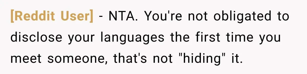 [Reddit User] − NTA. You're not obligated to disclose your languages the first time you meet someone, that's not "hiding" it.