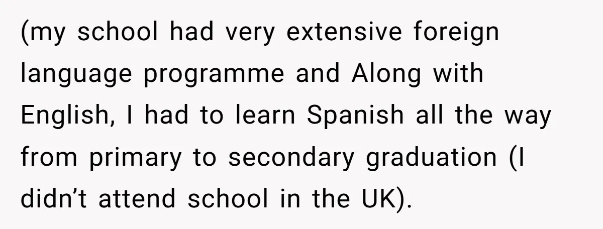 (my school had very extensive foreign language programme and Along with English, I had to learn Spanish all the way from primary to secondary graduation (I didn’t attend school in...