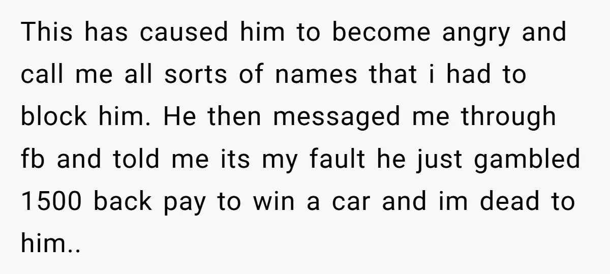 This has caused him to become angry and call me all sorts of names that i had to block him. He then messaged me through fb and told me its...