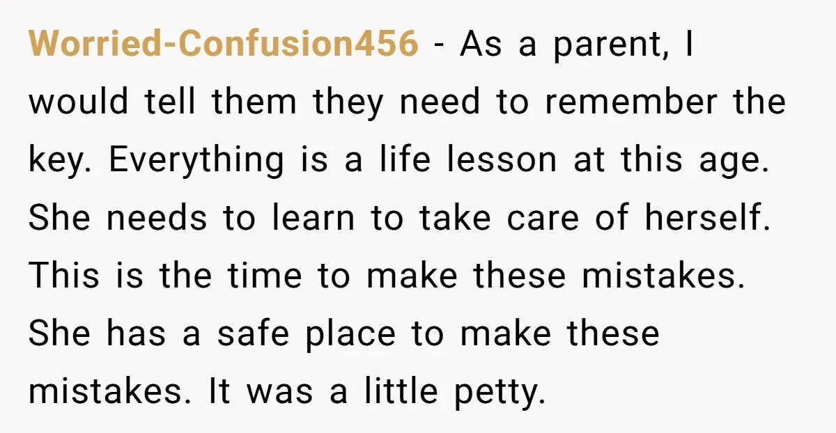 Worried-Confusion456 - As a parent, I would tell them they need to remember the key. Everything is a life lesson at this age. She needs to learn to take care...