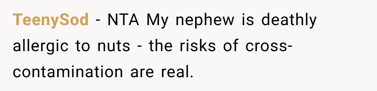 TeenySod − NTA My nephew is deathly allergic to nuts - the risks of cross-contamination are real.