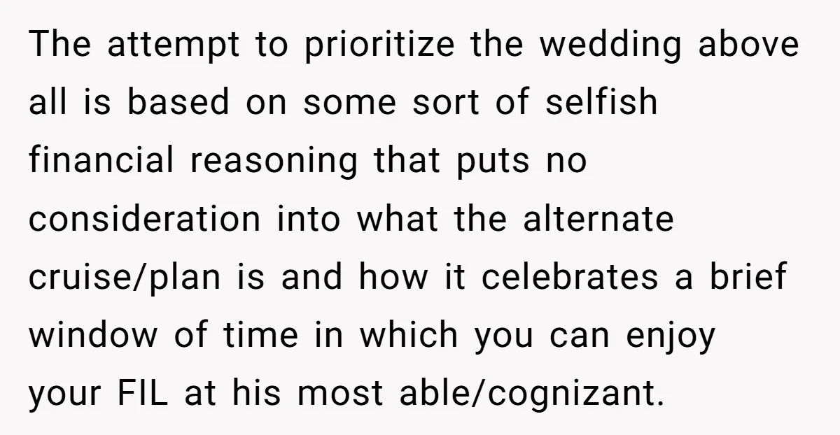 The attempt to prioritize the wedding above all is based on some sort of selfish financial reasoning that puts no consideration into what the alternate cruise/plan is and how it...