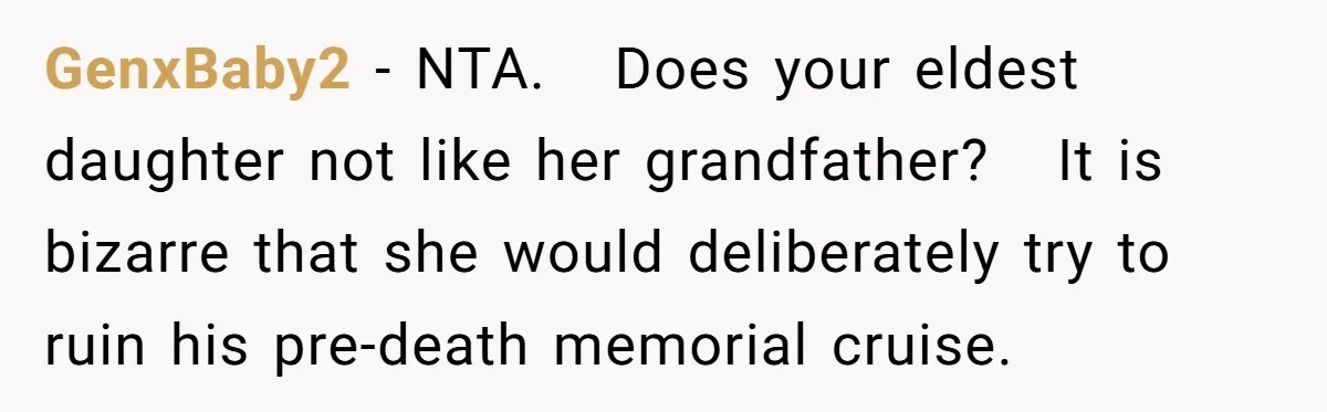 GenxBaby2 - NTA. Does your eldest daughter not like her grandfather? It is bizarre that she would deliberately try to ruin his pre-death memorial cruise.
