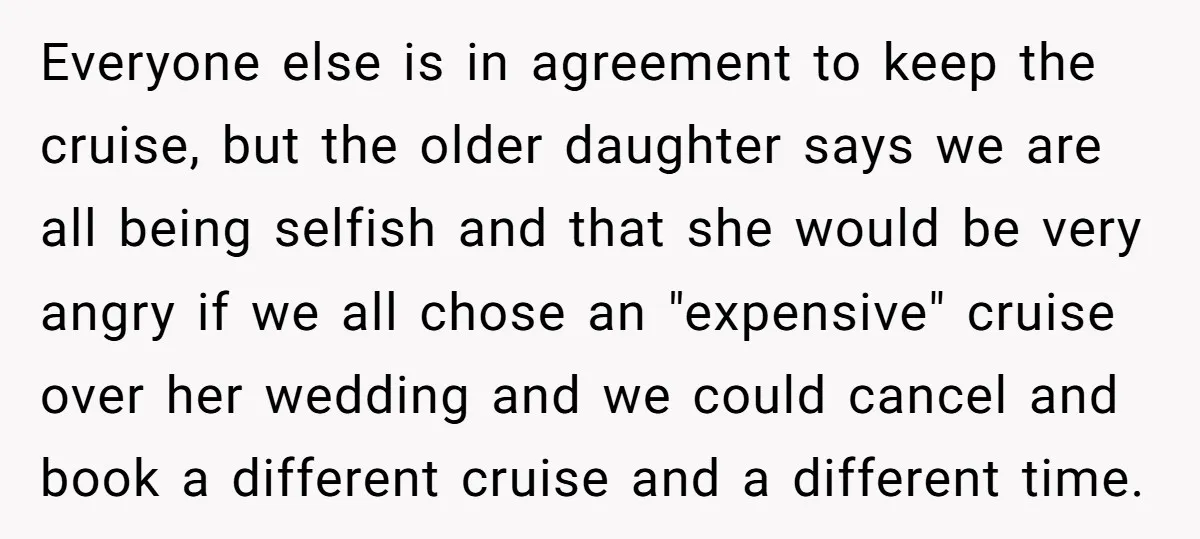 Everyone else is in agreement to keep the cruise, but the older daughter says we are all being selfish and that she would be very angry if we all chose...