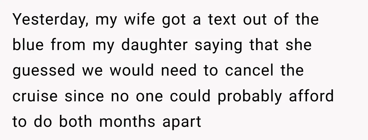 Yesterday, my wife got a text out of the blue from my daughter saying that she guessed we would need to cancel the cruise since no one could probably afford...