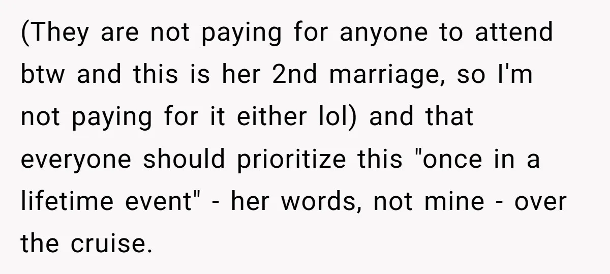 (They are not paying for anyone to attend btw and this is her 2nd marriage, so I'm not paying for it either lol) and that everyone should prioritize this "once...