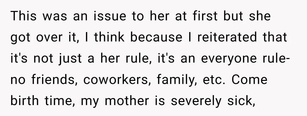 This was an issue to her at first but she got over it, I think because I reiterated that it's not just a her rule, it's an everyone rule- no...