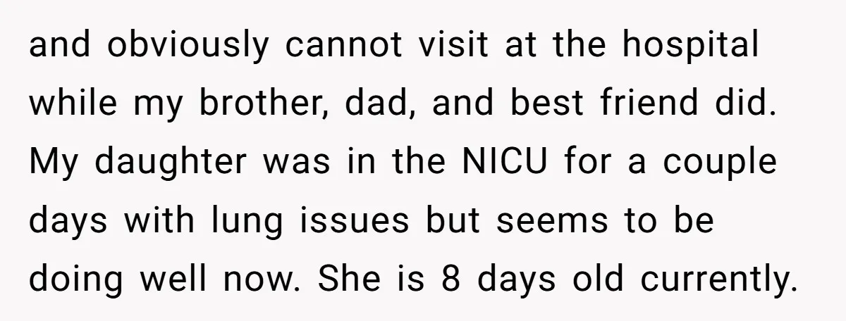 and obviously cannot visit at the hospital while my brother, dad, and best friend did. My daughter was in the NICU for a couple days with lung issues but seems...
