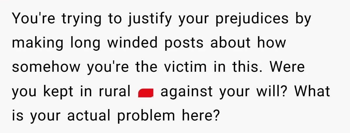 You're trying to justify your prejudices by making long winded posts about how somehow you're the victim in this. Were you kept in rural 🇹🇷 against your will? What is...