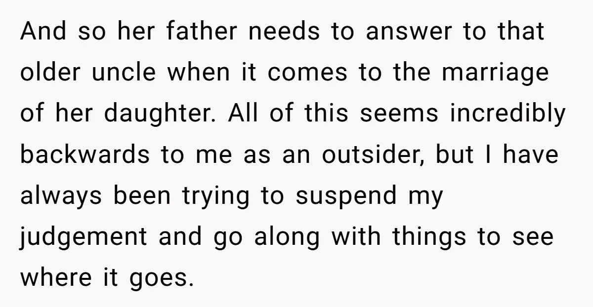 And so her father needs to answer to that older uncle when it comes to the marriage of her daughter. All of this seems incredibly backwards to me as an...