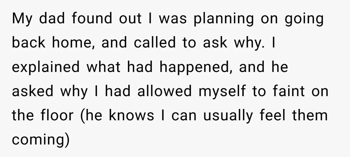 My dad found out I was planning on going back home, and called to ask why. I explained what had happened, and he asked why I had allowed myself to...