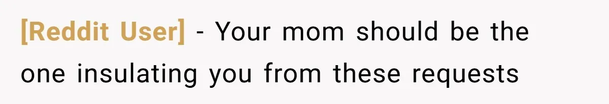 [Reddit User] - Your mom should be the one insulating you from these requests